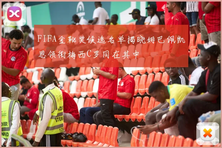 FIFA金靴奖候选名单揭晓姆巴佩凯恩领衔梅西C罗同在其中