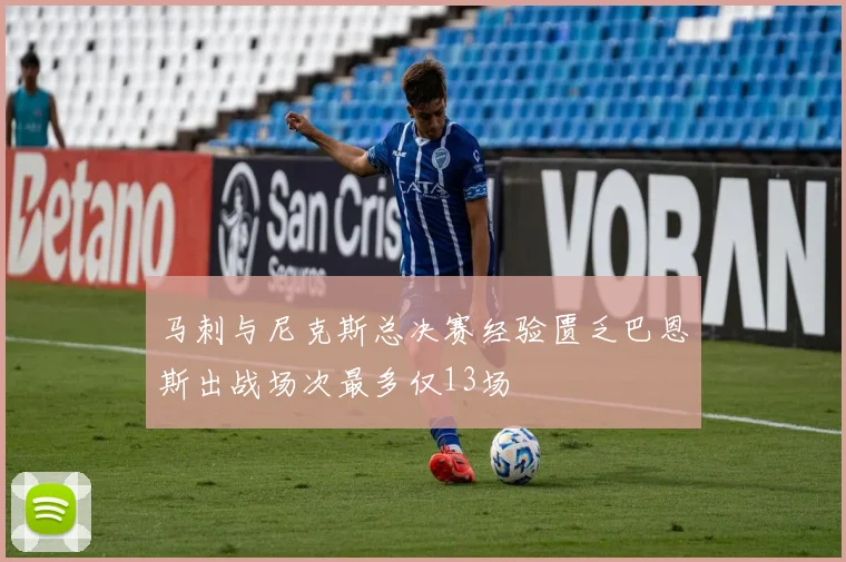 马刺与尼克斯总决赛经验匮乏巴恩斯出战场次最多仅13场