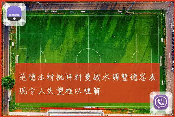 范德法特批评科曼战术调整德容表现令人失望难以理解